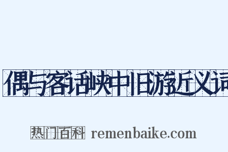 偶与客话峡中旧游近义词是什么意思的图片